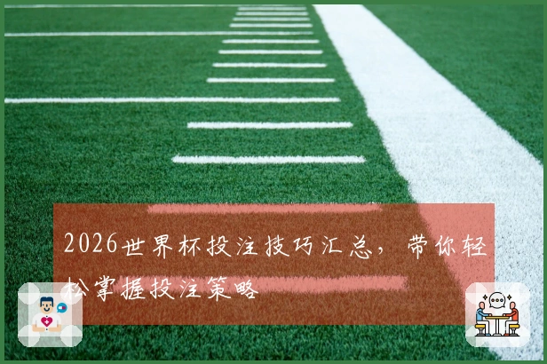 2026世界杯投注技巧汇总，带你轻松掌握投注策略